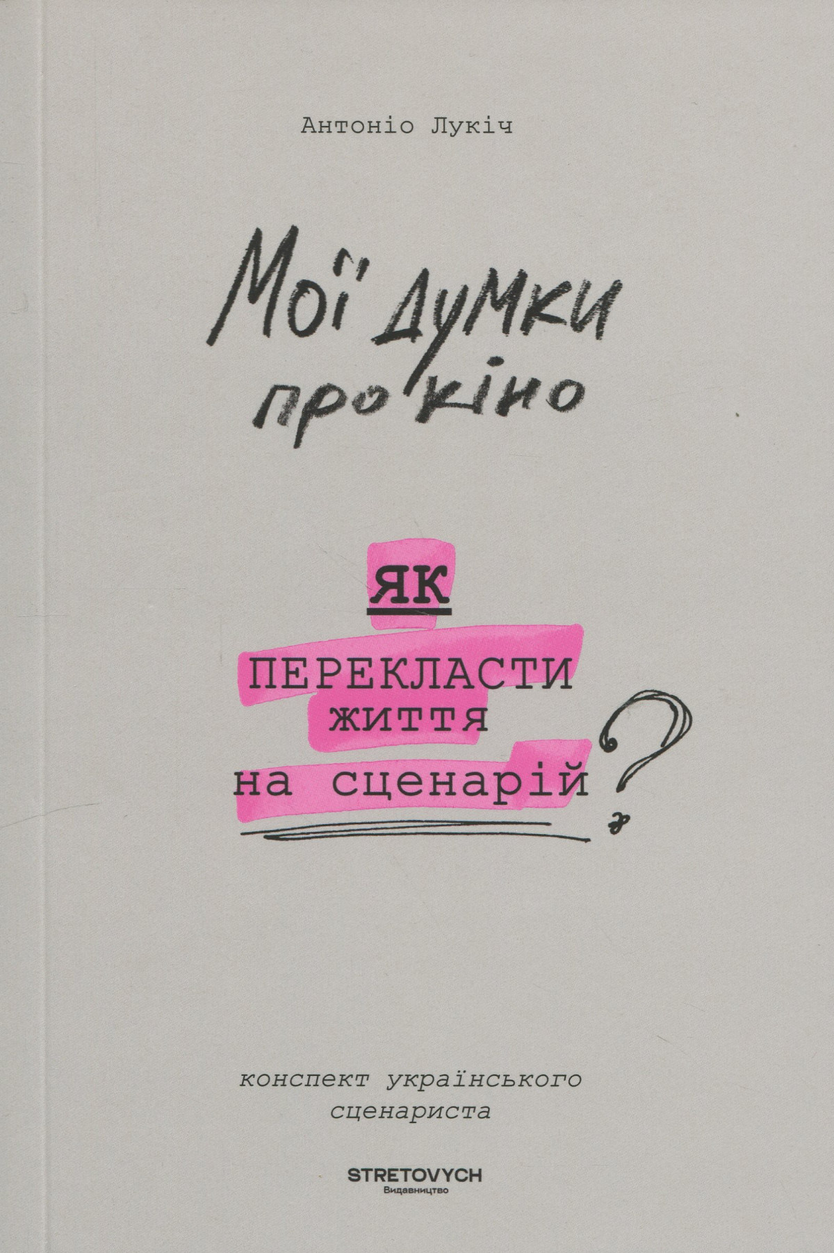 «Мої думки про кіно. Як перекласти життя на сценарій», Антоніо Лукіч