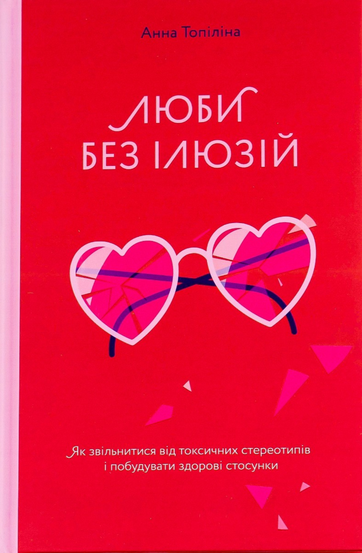 «Люби без ілюзій. Як звільнитися від токсичних стереотипів і побудувати здорові стосунки», Анна Топіліна